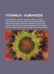 Titannica - Humanoids Ant Symbiote, Antman, Antman Worker, Antman Workers, Arch-Lycanthrope, Beast Man Champion, Beast Man Shaman, Bird-Man, Birdman, Black Fairy, Black Flyer, Black Imp, Black Werewolf, Blog, Bone Stalker, Bone Stalker-Mage,1234716577,9781234716578