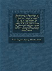 Narrative of an Expedition to Explore the River Zaire, Usually Called the Congo In South Africa, in 1816, Under the Direction of Captain J.K. Tuckey,,1293837504,9781293837504