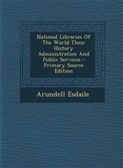 National Libraries of the World Their History Administration and Public Services - Primary Source Edition,1295658534,9781295658534