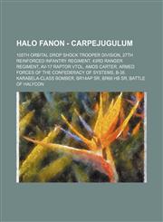 Halo Fanon - CarpeJugulum 105th Orbital Drop Shock Trooper Division, 27th Reinforced Infantry Regiment, 43rd Ranger Regiment, AV-17 Raptor VTOL, Amos Carter, Armed Forces of the Confederacy of Systems, B-35 Karabela-class Bomber, BR14AP SR, BR68 HB SR, B,1234715392,9781234715397