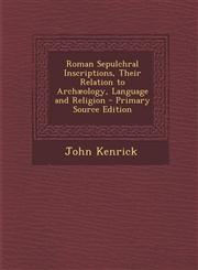 Roman Sepulchral Inscriptions, Their Relation to Archaeology, Language and Religion,1289422281,9781289422288