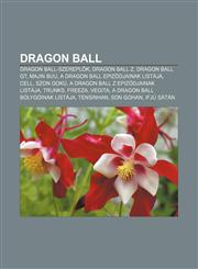 Dragon Ball Dragon Ball-Szerepl K, Dragon Ball Z, Dragon Ball GT, Majin Buu, a Dragon Ball Epizodjainak Listaja, Cell, Szon Goku,1232880809,9781232880806