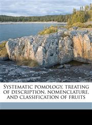 Systematic pomology, treating of description, nomenclature, and classification of fruits,1177500027,9781177500029
