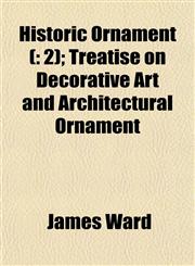 Historic Ornament ( 2); Treatise on Decorative Art and Architectural Ornament,115472879X,9781154728798