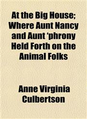 At the Big House; Where Aunt Nancy and Aunt 'phrony Held Forth on the Animal Folks,1154633306,9781154633306