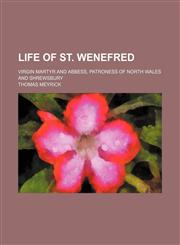 Life of St. Wenefred; Virgin Martyr and Abbess, Patroness of North Wales and Shrewsbury,1151355704,9781151355706