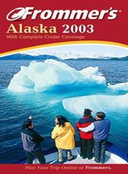 Frommer′s® Alaska 2003 With Complete Cruise Coverage,0764566407,9780764566400