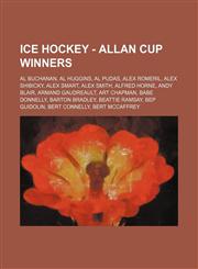 Ice Hockey - Allan Cup winners Al Buchanan, Al Huggins, Al Pudas, Alex Romeril, Alex Shibicky, Alex Smart, Alex Smith, Alfred Horne, Andy Blair, Armand Gaudreault, Art Chapman, Babe Donnelly, Barton Bradley, Beattie Ramsay, Bep Guidolin, Bert Connelly, B,1234754525,9781234754525