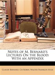 Notes of M. Bernard's Lectures On the Blood With an Appendix,1146959850,9781146959858