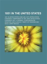 1851 in the United States 32nd United States Congress, Ain't I a Woman?, Clark Massacre, Treaty of Traverse Des Sioux, Jerry Rescue,1156106842,9781156106846