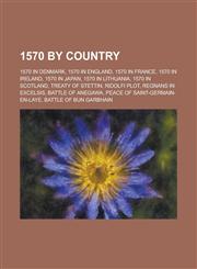 1570 by Country 1570 in Denmark, 1570 in England, 1570 in France, 1570 in Ireland, 1570 in Japan, 1570 in Lithuania, 1570 in Scotland,1157726518,9781157726517
