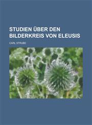 Studien Uber Den Bilderkreis Von Eleusis,1234628244,9781234628246