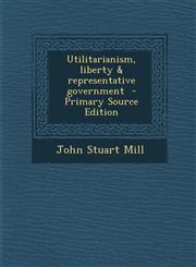 Utilitarianism, Liberty & Representative Government - Primary Source Edition,1289851646,9781289851644