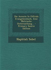 Die Accente In Otfrids Evangelienbuch, Eine Metrische Untersuchung... - Primary Source Edition,129318375X,9781293183755