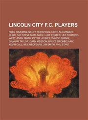 Lincoln City F.C. players Fred Trueman, Geoff Horsfield, Keith Alexander, Chris Day, Steve McClaren, Luke Foster, Leo Fortune-West, Adam Smith,1234571099,9781234571092