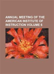 Annual meeting of the American Institute of Instruction Volume 6,1154335011,9781154335019
