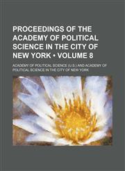 Proceedings of the Academy of Political Science in the City of New York (Volume 8),1153843692,9781153843690