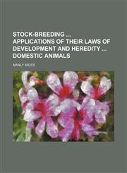 Stock-Breeding Applications of Their Laws of Development and Heredity Domestic Animals,1235745651,9781235745652