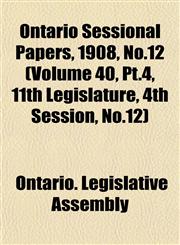 Ontario Sessional Papers, 1908, No.12 (Volume 40, Pt.4, 11th Legislature, 4th Session, No.12),1153408341,9781153408349