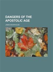 Dangers of the Apostolic Age,1459065468,9781459065468