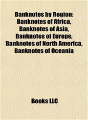 Banknotes by Region Banknotes of Africa, Banknotes of Asia, Banknotes of Europe, Banknotes of North America, Banknotes of Oceania,1158071299,9781158071296