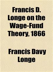 Francis D. Longe on the Wage-Fund Theory, 1866,1151651613,9781151651617