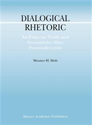Dialogical Rhetoric An Essay on Truth and Normativity After Postmodernism,1402009097,9781402009099