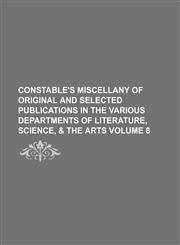 Constable's Miscellany of Original and Selected Publications in the Various Departments of Literature, Science, & the Arts Volume 8,1236521552,9781236521552
