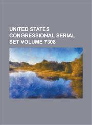 United States Congressional Serial Set Volume 7308,1234060809,9781234060800