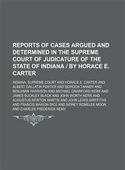 Reports of Cases Argued and Determined in the Supreme Court of Judicature of the State of Indiana | by Horace E. Carter (Volume 124),115024156X,9781150241567