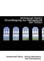 Immanuel Kant's Grundlegung zur Metaphysik der Sitten,1116190419,9781116190410