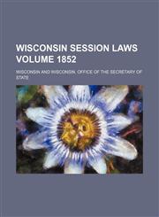 Wisconsin session laws Volume 1852,1150252421,9781150252426