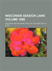 Wisconsin session laws Volume 1866,1130668339,9781130668339