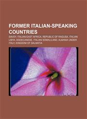 Former Italian-speaking countries Savoy, Italian East Africa, Republic of Ragusa, Italian Libya, Dodecanese, Italian Somaliland,1155194470,9781155194479