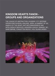 Kingdom Hearts Fanon - Groups and Organizations The League of Abstraction, Academy City Defense Operations Division, Adalene, Aden, Alignment of XXI, Angels of the Heart, Anti-Reconnaissance and Intelligence Services, Assassin League, Damage, Inc., Dark,1234832445,9781234832445