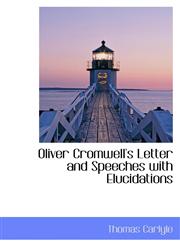 Oliver Cromwell's Letter and Speeches with Elucidations,1115491938,9781115491938