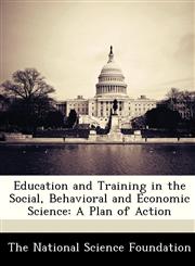 Education and Training in the Social, Behavioral and Economic Science A Plan of Action,1249122643,9781249122647