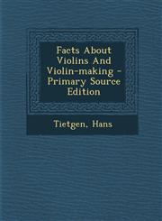 Facts about Violins and Violin-Making - Primary Source Edition,1295549611,9781295549610