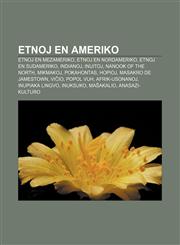 Etnoj en Ameriko Etnoj en Mezameriko, Etnoj en Nordameriko, Etnoj en Sudameriko, Indianoj, Inuitoj, Nanook of the North, Mikmakoj, Pokahontas, Hopioj, Masakro de Jamestown, Viĉio, Popol Vuh, Afrik-usonanoj, Inupiaka lingvo, Inuksuko, Maŝakalio,1232971340,9781232971344