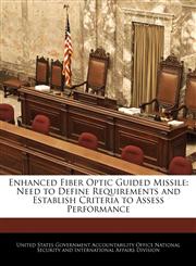 Enhanced Fiber Optic Guided Missile Need to Define Requirements and Establish Criteria to Assess Performance,1240736452,9781240736454