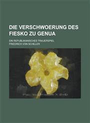 Die Verschwoerung Des Fiesko Zu Genua; Ein Republikanisches Trauerspiel,1153521601,9781153521604