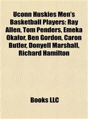 Uconn Huskies Men's Basketball Players Ray Allen, Tom Penders, Emeka Okafor, Ben Gordon, Caron Butler, Donyell Marshall, Richard Hamilton,1155591003,9781155591001