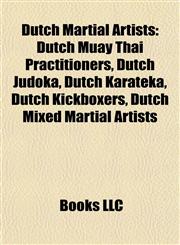 Dutch Martial Artists Dutch Muay Thai Practitioners, Dutch Judoka, Dutch Karateka, Dutch Kickboxers, Dutch Mixed Martial Artists,1157819230,9781157819233