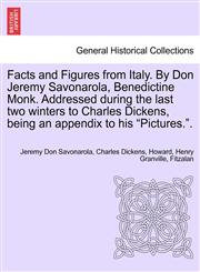 Facts and Figures from Italy. By Don Jeremy Savonarola, Benedictine Monk. Addressed during the last two winters to Charles Dickens, being an appendix to his "Pictures.".,1241702632,9781241702632