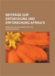 Beitrage Zur Entdeckung Und Erforschung Afrika's; Berichte Aus Den Jahren 1870-1875,1234537753,9781234537753