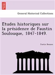 Études historiques sur la présidence de Faustin Soulouque, 1847-1849.,1241781060,9781241781064