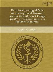 Rotational grazing effects on above-ground biomass, species diversity, and forage quality in tallgrass prairie in southern Manitoba.,1248963040,9781248963043