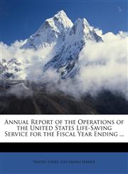 Annual Report of the Operations of the United States Life-Saving Service for the Fiscal Year Ending ...,1146734255,9781146734257