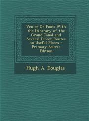 Venice on Foot With the Itinerary of the Grand Canal and Several Direct Routes to Useful Places - Primary Source Edition,1295503026,9781295503025