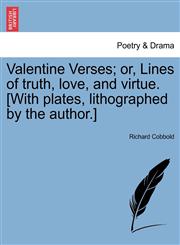 Valentine Verses; or, Lines of truth, love, and virtue. [With plates, lithographed by the author.],1241245762,9781241245764